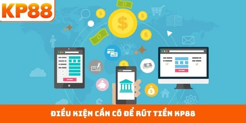 Rút Tiền KP88 1 Điều kiện cần có để rút tiền KP88
