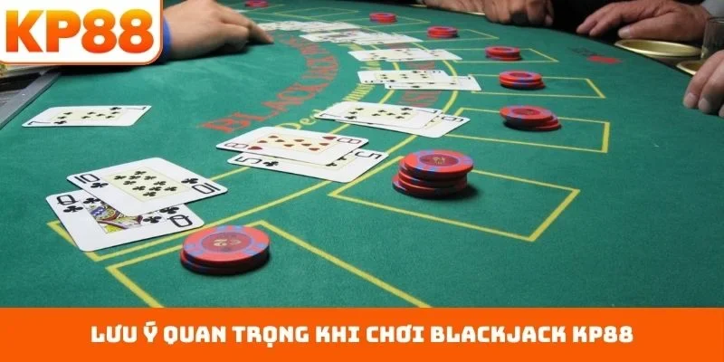 Blackjack KP88 Và Cách Tiếp Cận Game Bài 21 Điểm Dễ Dàng 3 Lưu ý quan trọng khi chơi blackjack KP88